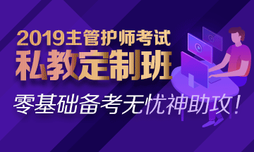 2019主管護(hù)師私教定制班熱招中！