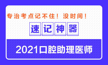 專治備考沒時間！2021口腔助理醫(yī)師考點速記神器出爐！