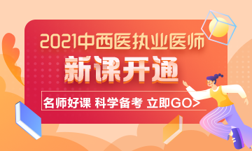 2021年中西醫(yī)結(jié)合執(zhí)業(yè)醫(yī)師考試輔導(dǎo)課程已開通！