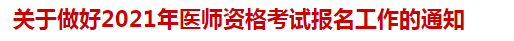 關(guān)于做好2021年醫(yī)師資格考試報(bào)名工作的通知