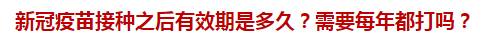 新冠疫苗接種之后有效期是多久？需要每年都打嗎？