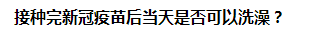 接種完新冠疫苗后當天是否可以洗澡？