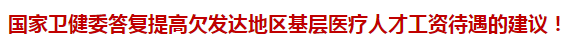 國家衛(wèi)健委答復(fù)提高欠發(fā)達(dá)地區(qū)基層醫(yī)療人才工資待遇的建議！