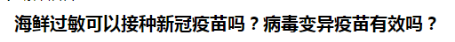 海鮮過敏可以接種新冠疫苗嗎？病毒變異疫苗有效嗎？