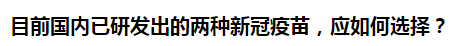 目前國內已研發(fā)出的兩種新冠疫苗，應如何選擇？