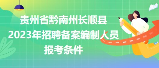 貴州省黔南州長順縣2023年招聘備案編制人員報(bào)考條件