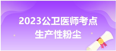 2023公衛(wèi)醫(yī)師考點(diǎn)生產(chǎn)性粉塵