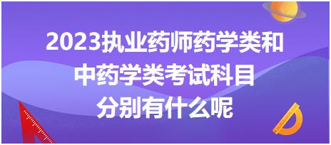 2023執(zhí)業(yè)藥師藥學類和中藥學類考試科目分別有什么呢！