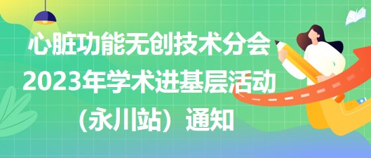 心臟功能無創(chuàng)技術(shù)分會(huì)2023年學(xué)術(shù)進(jìn)基層活動(dòng)（永川站）通知