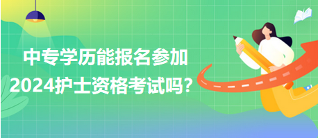 中專學(xué)歷能報名參加2024年護(hù)士資格考試嗎？