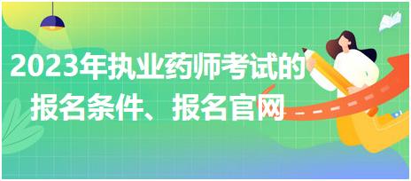 2023年執(zhí)業(yè)藥師考試的報名條件、報名官網(wǎng)！