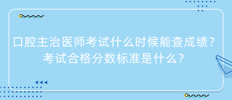 口腔主治醫(yī)師考試什么時候能查成績？考試合格分?jǐn)?shù)標(biāo)準(zhǔn)是什么？