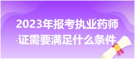 2023年報(bào)考執(zhí)業(yè)藥師證需要滿足什么條件？