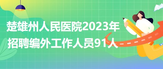 云南省楚雄州人民醫(yī)院2023年招聘第一批次編制外工作人員91人