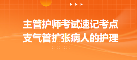 支氣管擴張病人的護理-2024主管護師考試速記考點