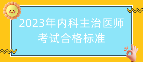 2023年內(nèi)科主治醫(yī)師考試合格標(biāo)準(zhǔn)！