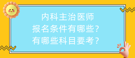 內(nèi)科主治醫(yī)師報(bào)名條件有哪些？有哪些科目要考？