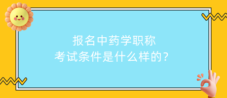 報(bào)名中藥學(xué)職稱考試條件是什么樣的？