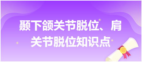 顳下頜關(guān)節(jié)脫位、肩關(guān)節(jié)脫位知識(shí)點(diǎn)