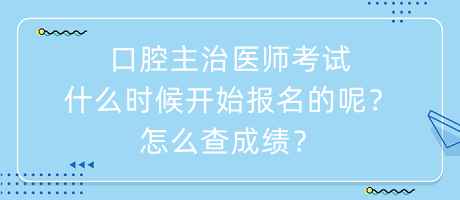 口腔主治醫(yī)師考試什么時候開始報名的呢？怎么查成績？