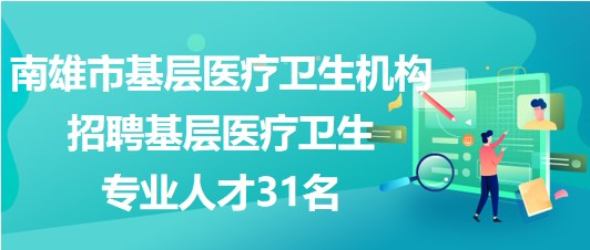 韶關(guān)市南雄市基層醫(yī)療衛(wèi)生機(jī)構(gòu)招聘基層醫(yī)療衛(wèi)生專業(yè)人才31名