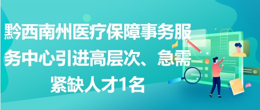 黔西南州醫(yī)療保障事務(wù)服務(wù)中心引進(jìn)高層次、急需緊缺人才1名