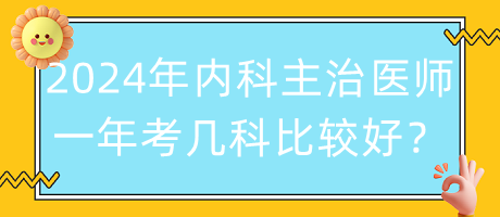 2024年內(nèi)科主治醫(yī)師一年考幾科比較好？