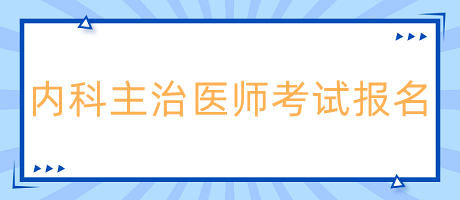 內(nèi)科主治醫(yī)師考試報名