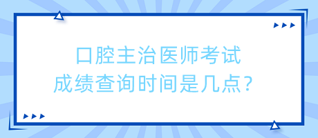 口腔主治醫(yī)師考試成績查詢時間是幾點？