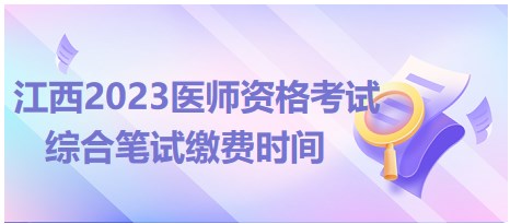 江西2023醫(yī)師資格考試綜合筆試繳費時間