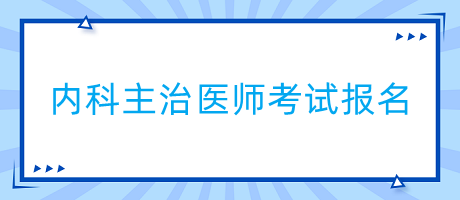 內科主治醫(yī)師考試報名