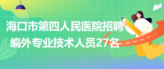 ?？谑械谒娜嗣襻t(yī)院2023年6月招聘編外專(zhuān)業(yè)技術(shù)人員27名