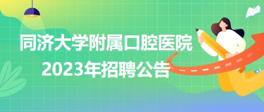 同濟(jì)大學(xué)附屬口腔醫(yī)院2023年醫(yī)師、護(hù)士等崗位招聘公告