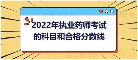 2022年執(zhí)業(yè)藥師考試的科目和合格分?jǐn)?shù)線？