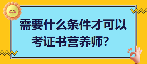 需要什么條件才可以考證書(shū)營(yíng)養(yǎng)師？