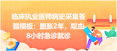 臨床執(zhí)業(yè)醫(yī)師病史采集答題模板：腹脹2年，嘔血8小時(shí)急診就診