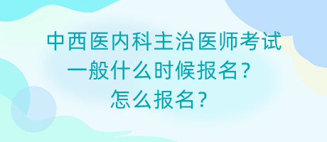 中西醫(yī)內(nèi)科主治醫(yī)師考試一般什么時(shí)候報(bào)名？怎么報(bào)名？