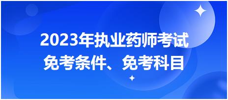 2023年執(zhí)業(yè)藥師考試免考條件、免考科目