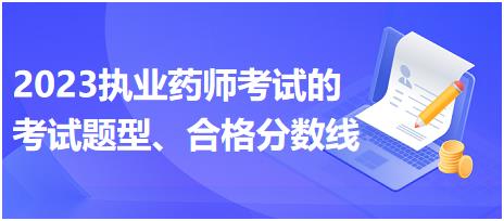 2023執(zhí)業(yè)藥師考試的考試題型、合格分?jǐn)?shù)線