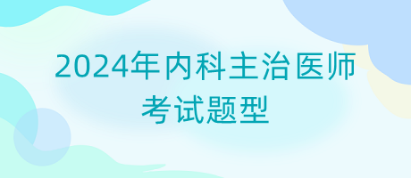 2024年內科主治醫(yī)師考試題型