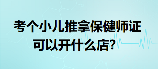 考個小兒推拿保健師證可以開什么店？