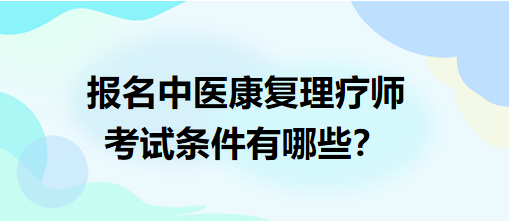 報名中醫(yī)康復理療師考試條件有哪些？