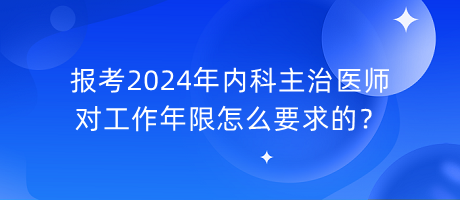 報考2024年內(nèi)科主治醫(yī)師對工作年限怎么要求的？