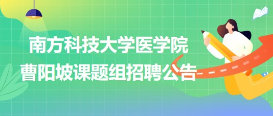 南方科技大學(xué)醫(yī)學(xué)院曹陽坡課題組招聘博士后2名、科研助理2名