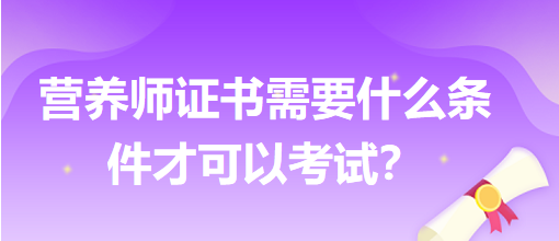 營養(yǎng)師證書需要什么條件才可以考試？