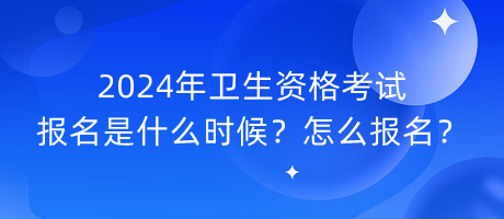 2024年衛(wèi)生資格考試報名是什么時候？怎么報名？