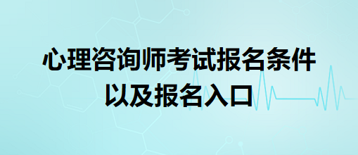 心理咨詢師考試報名條件以及報名入口