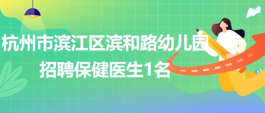 杭州市濱江區(qū)濱和路(暫名)幼兒園招聘保健醫(yī)生1名、廚師1名