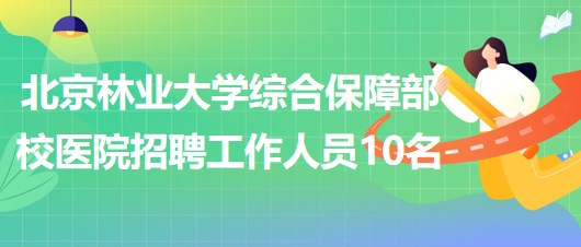 北京林業(yè)大學(xué)綜合保障部校醫(yī)院招聘勞動合同制工作人員10名