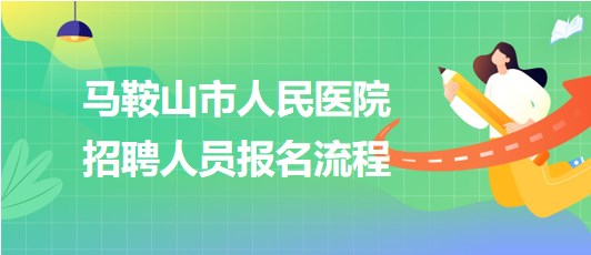 安徽省馬鞍山市人民醫(yī)院2023年6月招聘人員報(bào)名流程